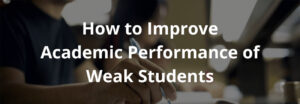 Read more about the article How to Improve Academic Performance of Weak Students