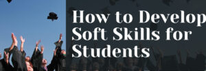 Read more about the article How to Develop Soft Skills for Students